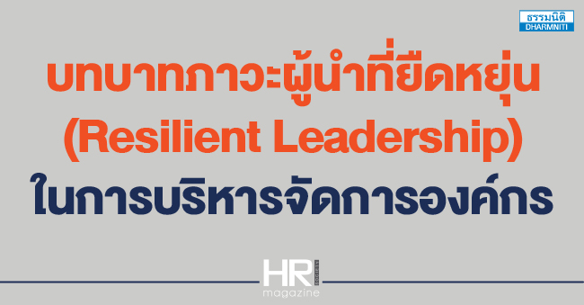 บทบาทภาวะผู้นำที่ยืดหยุ่น (resilient leadership) ในการบริหารจัดการองค์กร