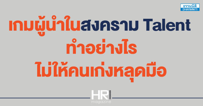 เกมผู้นำในสงคราม talent ทำอย่างไรไม่ให้คนเก่งหลุดมือ