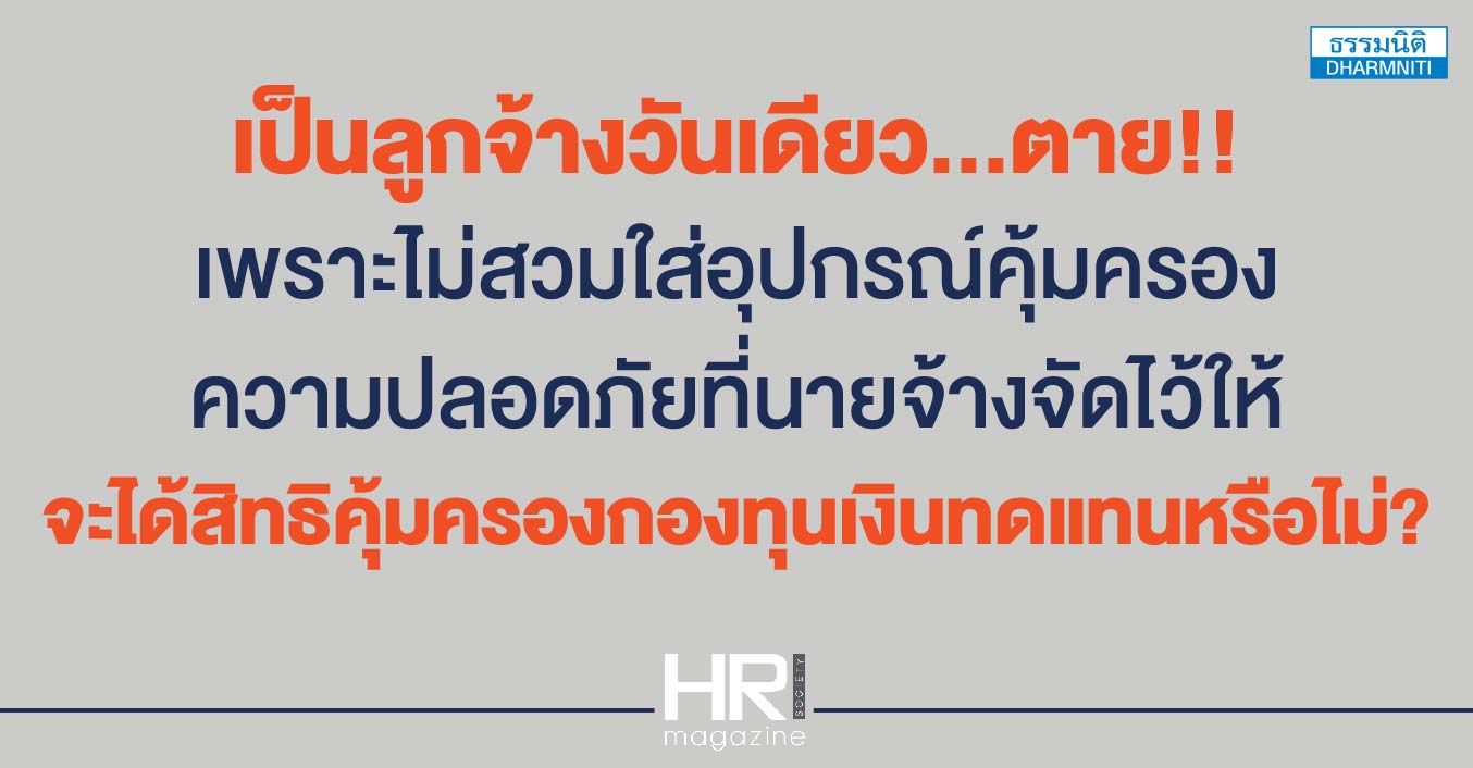 เป็นลูกจ้างวันเดียว...ตาย เพราะไม่สวมใส่อุปกรณ์คุ้มครองความปลอดภัยที่นายจ้างจัดไว้ให้ จะได้สิทธิคุ้มครองกองทุนเงินทดแทนหรือไม่