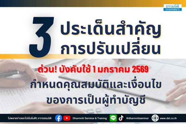 3 ประเด็นสำคัญ การปรับเปลี่ยน ด่วน  บังคับใช้ 1 มกราคม 2569 กำหนดคุณสมบัติและเงื่อนไขของการเป็นผู้ทำบัญชี