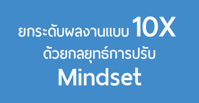 ยกระดับผลงานแบบ 10x ด้วยกลยุทธ์การปรับ mindset
